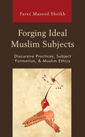 Forging Ideal Muslim Subjects: Discursive Practices, Subject Formation, & Muslim Ethics - Paperback