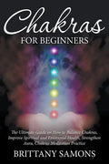 Chakras For Beginners: The Ultimate Guide on How to Balance Chakras, Improve Spiritual and Emotional Health, Strengthen Aura, Chakras Meditat - Paperback