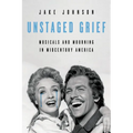 Unstaged Grief: Musicals and Mourning in Midcentury America - Hardcover