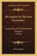 The Failure Of The New Economics: An Analysis Of The Keynesian Fallacies (1959) - Paperback