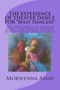 THE EXPERIENCE OF THEATER DANCE FOR *Belly Dancers*: The Experience of Theater Dance for Middle Eastern Dance Studies *Belly Dance* - Paperback