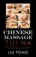 Chinese Massage Tui Na: Natural Therapeutic Techniques to Cure Your Daily Ills - Paperback
