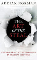 The Art of the Steal: Exposing Fraud & Vulnerabilities in America's Elections - Paperback