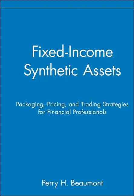 Fixed-Income Synthetic Assets: Packaging, Pricing, and Trading Strategies for Financial Professionals - Hardcover