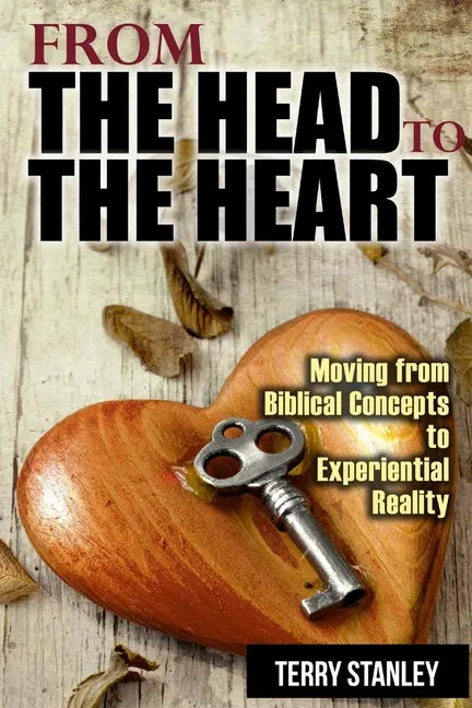 From the Head to the Heart: Moving from Biblical Concepts to Experiential Reality - Paperback