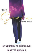 The Grace To Walk Away: My journey to God's love - Paperback