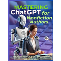 Mastering ChatGPT for Nonfiction Authors: How to Use ChatGPT to Write a Book, Leveraging ChatGPT for Creating, Publishing & Selling Successful Non-Fic - Hardcover
