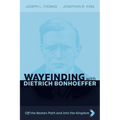 Wayfinding with Dietrich Bonhoeffer: Off the Beaten Path and into the Kingdom - Hardcover