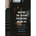 Halting the Sexual Predators Among Us: Preventing Attack, Rape, and Lust Homicide - Hardcover