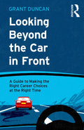 Looking Beyond the Car in Front: A Guide to Making the Right Career Choices at the Right Time - Paperback