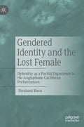 Gendered Identity and the Lost Female: Hybridity as a Partial Experience in the Anglophone Caribbean Performances - Hardcover