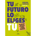 Tu Futuro Lo Eliges Tú Una Guía Para Empezar a Diseñar Tu Vida Profesional / You Choose Your Own Future - Paperback
