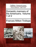 Domestic Manners of the Americans. Volume 1 of 2 - Paperback
