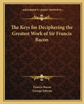 The Keys for Deciphering the Greatest Work of Sir Francis Bacon - Paperback