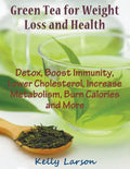 Green Tea for Weight Loss (Large Print): Detox, Boost Immunity, Lower Cholesterol, Increase Metabolism, Burn Calories and More - Paperback