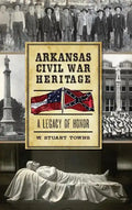 Arkansas Civil War Heritage: A Legacy of Honor - Hardcover