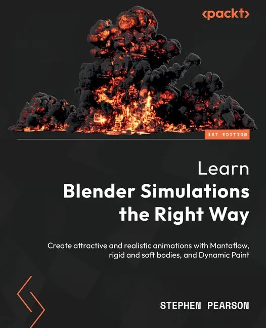 Learn Blender Simulations the Right Way: Create attractive and realistic animations with Mantaflow, rigid and soft bodies, and Dynamic Paint - Paperback