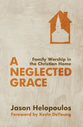 A Neglected Grace: Family Worship in the Christian Home - Paperback