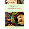 The Amazing Guatemalan Cookbook: Amazing Guatemalan Recipes - Paperback