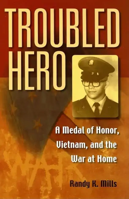 Troubled Hero: A Medal of Honor, Vietnam, and the War at Home - Hardcover