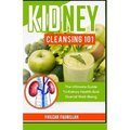 Kidney Cleansing 101: The Ultimate Guide To Kidney Health And Overall Well-Being - Paperback