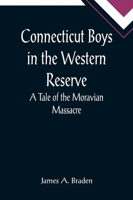 Connecticut Boys in the Western Reserve; A Tale of the Moravian Massacre - Paperback