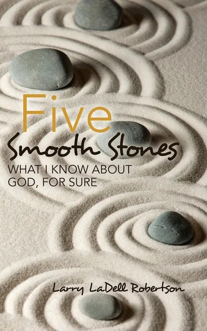 Five Smooth Stones: What I Know About God, for Sure - Hardcover