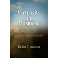 Virtuosity in Business: Invisible Law Guiding the Invisible Hand - Hardcover
