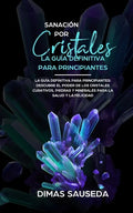 Sanación por Cristales - La guía definitiva para principiantes: Descubre el poder de los cristales curativos, piedras y minerales para la salud y la f - Paperback