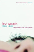 Flesh Wounds: Culture of Cosmetic Surgery - Paperback