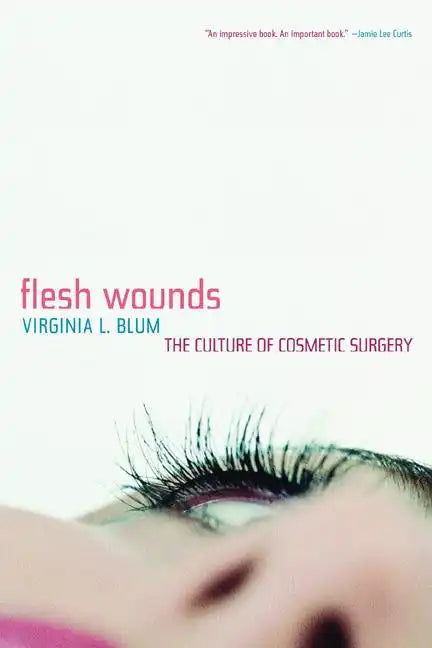 Flesh Wounds: Culture of Cosmetic Surgery - Paperback