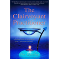 The Clairvoyant Practitioner: A Simple Guide to Developing Your Clairvoyant Abilities - Paperback