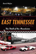 A History of East Tennessee Auto Racing: The Thrill of the Mountains - Paperback