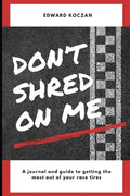Don't Shred On Me: The practical reference guide on getting the most out of your Race Tires - Paperback