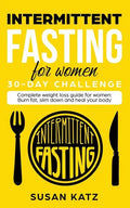 Intermittent Fasting for Women 30-Day Challenge: Complete Weight Loss Guide for Women: Burn Fat, Slim Down, and Heal Your Body - Paperback