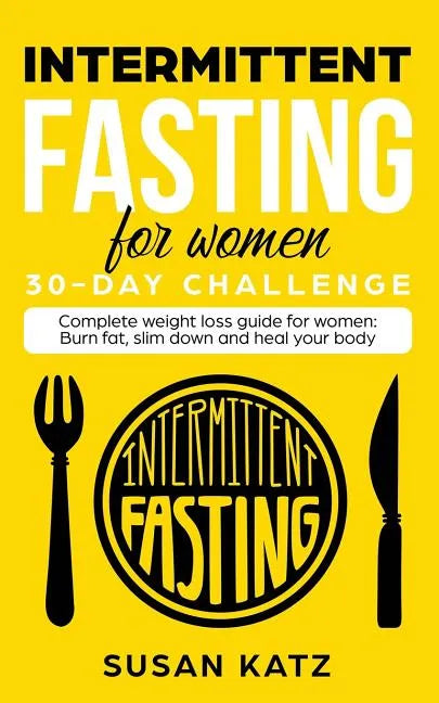 Intermittent Fasting for Women 30-Day Challenge: Complete Weight Loss Guide for Women: Burn Fat, Slim Down, and Heal Your Body - Paperback