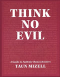 Think No Evil: A Guide to Faith for Homeschoolers - Paperback