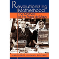 Revolutionizing Motherhood: The Mothers of the Plaza de Mayo - Paperback