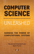Computer Science Unleashed: Harness the Power of Computational Systems - Paperback