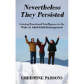 Nevertheless They Persisted: Gaining Emotional Intelligence in the Wake of Adult Child Estrangement - Paperback