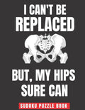 I Can't Be Replaced But My Hips Sure Can: Easy Sudoku Puzzles Book Large Print - Perfect Knee Surgery Recovery Gift For Women & Men After Surgery - Paperback