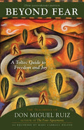 Beyond Fear: A Toltec Guide to Freedom and Joy: The Teachings of Don Miguel Ruiz - Paperback