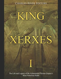 King Xerxes I: The Life and Legacy of the Achaemenid Persian Empire's Most Notorious Ruler - Paperback