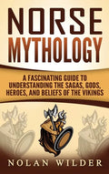 Norse Mythology: A Fascinating Guide to Understanding the Sagas, Gods, Heroes, and Beliefs of the Vikings - Hardcover