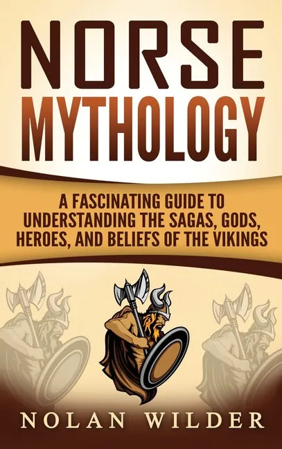 Norse Mythology: A Fascinating Guide to Understanding the Sagas, Gods, Heroes, and Beliefs of the Vikings - Hardcover