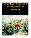 George Rogers Clark and the Winning of the Old Northwest - Paperback