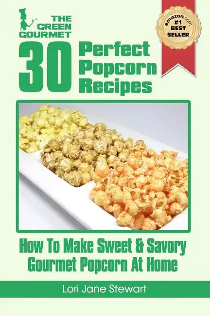 30 Perfect Popcorn Recipes: How to Make Sweet & Savory Gourmet Popcorn at Home - Paperback