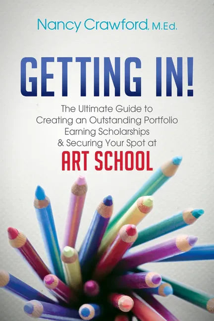 Getting In!: The Ultimate Guide to Creating an Outstanding Portfolio, Earning Scholarships and Securing Your Spot at Art School - Paperback
