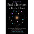How to Read and Interpret a Birth Chart: Guideposts for Understanding Natal Astrology - Paperback