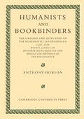 Humanists and Bookbinders: The Origins and Diffusion of Humanistic Bookbinding, 1459 1559 - Paperback
